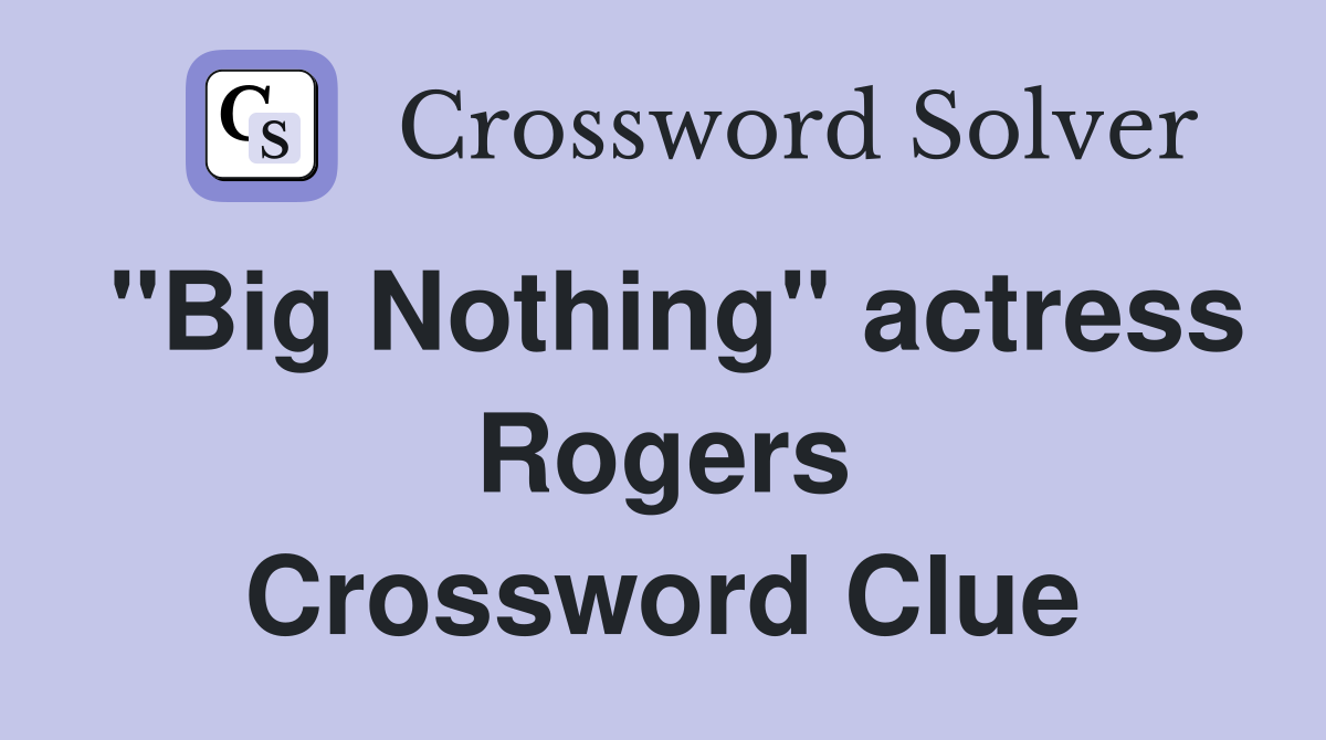 "Big Nothing" actress Rogers Crossword Clue Answers Crossword Solver